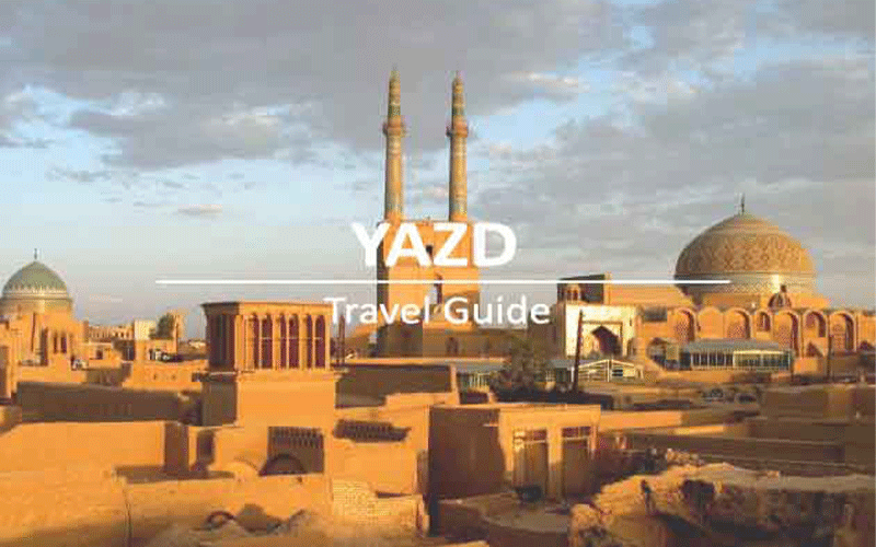 یزد، نگین کویر ایران؛ راهنمای جامع سفر