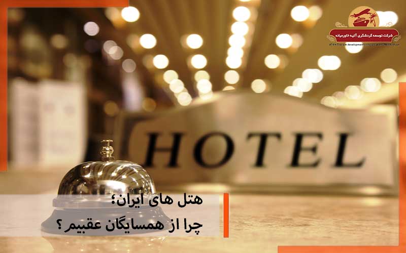 هتل های ایران؛ چرا از همسایگان عقبیم؟
